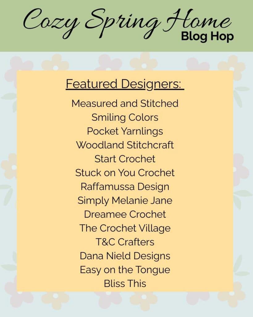 list of featured designers, list reads "Cozy Spring Home Blog Hop, Featured Designers: Measured and Stitched, Smiling Colors, Pocket Yarnlings, Woodland Stitchcraft, Start Crochet, Stuck on You Crochet, Raffamussa Designs, Simply Melanie Jane, Dreamee Crochet, the Crochet Village, T&C Crafters, Dana Nield Designs, Easy on the Tongue, Bliss This"